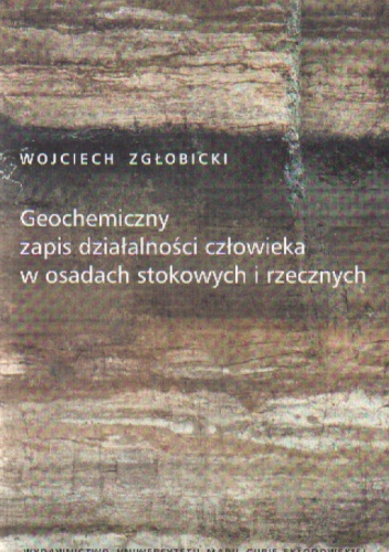 Okładka: Wojciech Zgłobicki - Geochemiczny zapis działalności człowieka w osadach stokowych i rzecznych