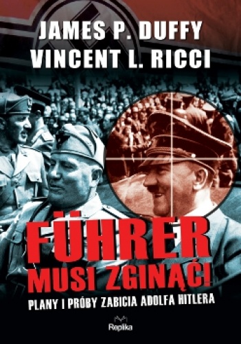 Okładka: James P. Duffy - Führer musi zginąć! Plany i próby zabicia Adolfa Hitlera