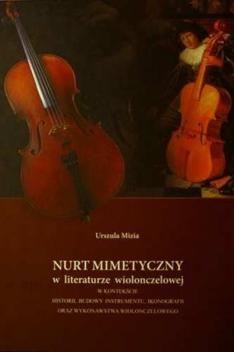 Okładka: Urszula Mizia - Nurt mimetyczny  w literaturze wiolonczelowej  w kontekście historii, budowy instrumentu, ikonografii oraz wykonawstwa wiolonczelowego