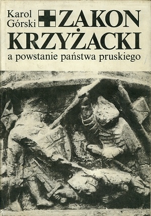 Okładka: Karol Górski - Zakon Krzyżacki a powstanie państwa pruskiego