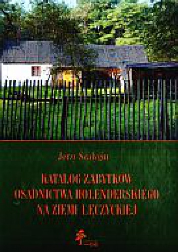 Okładka: Jerzy Szałygin - Katalog zabytków osadnictwa holenderskiego na ziemi łęczyckiej