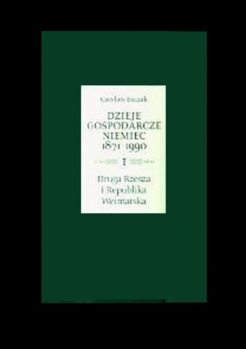 Okładka: Czesław Łuczak - Dzieje gospodarcze Niemiec 1871-1990, t. 1: Dzieje gospodarcze Drugiej Rzeszy i Republiki Weimarskiej