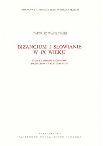 Okładka: Tadeusz Wasilewski - Bizancjum i Słowianie w IX wieku. Studia z dziejów stosunków politycznych i kulturalnych