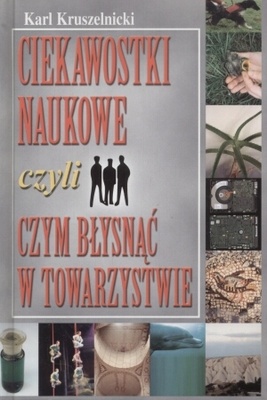 Okładka: Karl Kruszelnicki - Ciekawostki naukowe, czyli czym błysnąć w towarzystwie