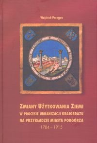 Okładka: Wojciech Przegon - Zmiany użytkowania ziemi w procesie urbanizacji krajobrazu n