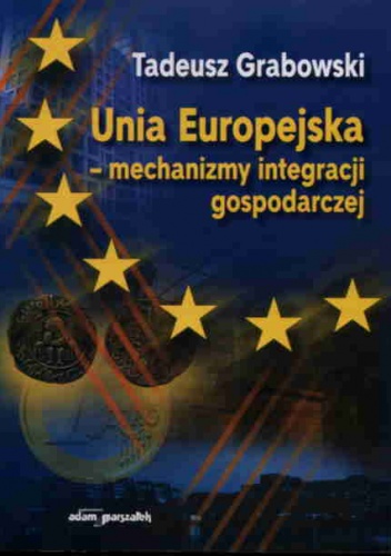 Okładka: Tadeusz Grabowski - Unia Europejska - mechanizmy integracji gospodarczej