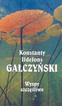 Okładka: Konstanty Ildefons Gałczyński - Wyspy szczęśliwe : liryka / Konstanty Ildefons Gałczyński ; wybór i słowo o wierszach Kira Gałczyńska.