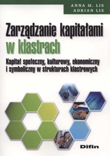 Okładka: Adrian Lis - Zarządzanie kapitałami w klastrach. Kapitał społeczny, kulturowy, ekonomiczny i symboliczny w strukturach klastrowych