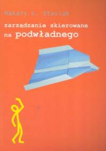 Okładka: Makary K. Stasiak - zarządzanie skierowane na podwładnego