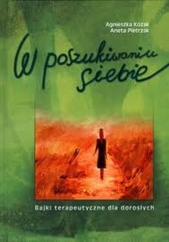 Okładka: Agnieszka Kozak - W poszukiwaniu siebie : bajki terapeutyczne dla dorosłych