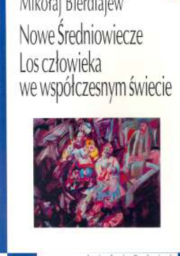 Okładka: Mikołaj Bierdiajew - Nowe Średniowiecze. Los człowieka we współczesnym świecie