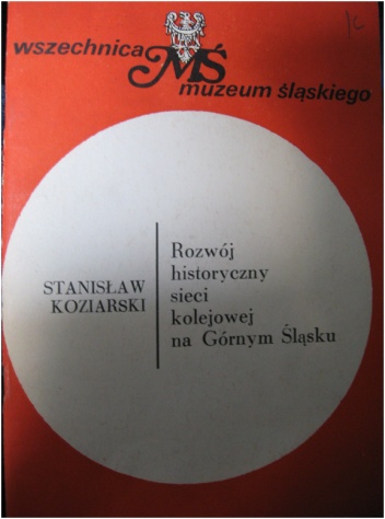 Okładka: Stanisław Koziarski - Rozwój historyczny sieci kolejowej na Górnym Śląsku