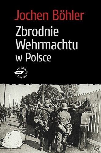 Okładka: Jochen Böhler - Zbrodnie Wehrmachtu w Polsce