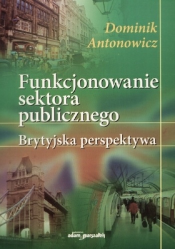 Okładka: Dominik Antonowicz - Funkcjonowanie sektora publicznego. Brytyjska perspektywa