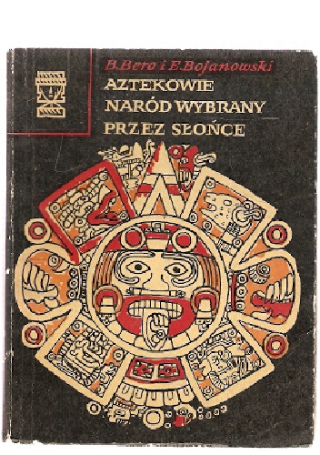 Okładka: Bogdan Bero - Aztekowie naród wybrany przez słońce