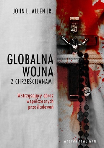 Okładka: John L. Allen Jr. - Globalna wojna z chrześcijanami