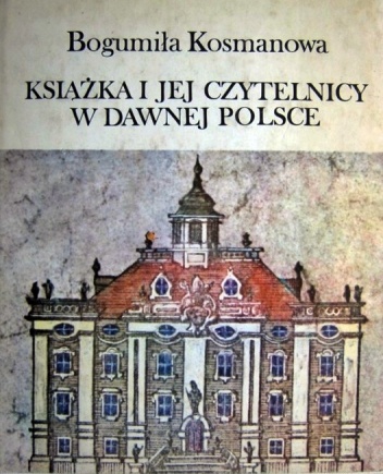 Okładka: Bogumiła Kosmanowa - Książka i jej czytelnicy w dawnej Polsce