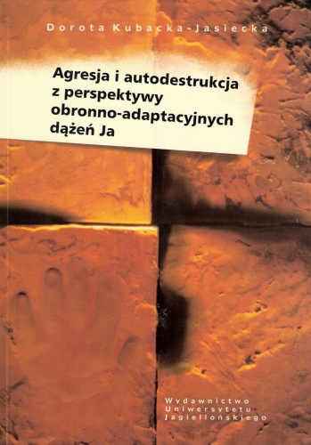 Okładka: Dorota Kubacka - Jasiecka - Agresja i autodestrukcja z perspektywy obronno-adaptacyjnych dążeń Ja