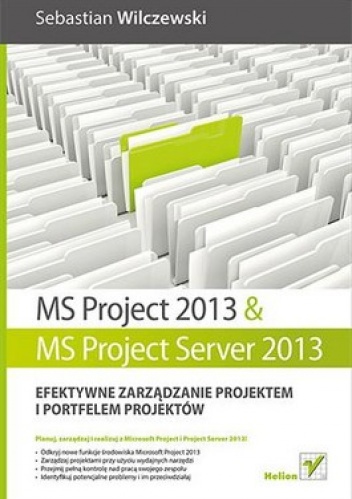 Okładka: Sebastain Wilczewski - MS Project 2013 i MS Project Server 2013. Efektywne zarządzanie projektem i portfelem projektów