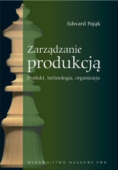 Okładka: Edward Pająk - Zarządzanie produkcją. Produkt, technologia, organizacja