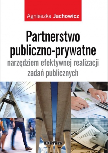 Okładka: Agnieszka Jachowicz - Partnerstwo publiczno-prywatne narzędziem efektywnej realizacji zadań publicznych