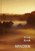 Okładka: Erwin Kruk - Spadek. Zapiski mazurskie 2007-2008