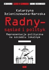 Okładka: Katarzyna Dzieniszewska-Naroska - Radny – sąsiad i polityk. Reprezentacja polityczna na szczeblu lokalnym