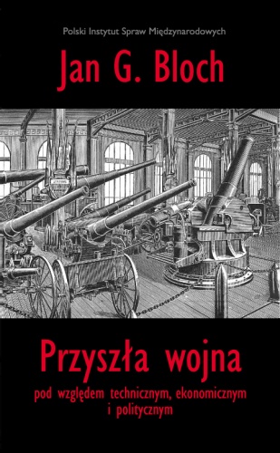 Okładka: Jan Gotlib Bloch - Przyszła wojna pod względem technicznym, ekonomicznym i politycznym