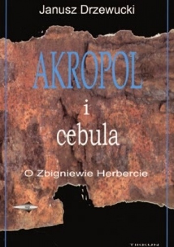 Okładka: Janusz Drzewucki - Akropol i cebula. O Zbigniewie Herbercie