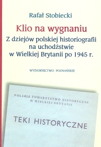 Okładka: Rafał Stobiecki - Klio na wygnaniu Z dziejów polskiej historiografii na uchodź