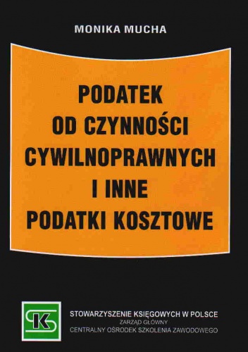 Okładka: M. Mucha - Podatek od czynności cywilnoprawnych i inne podatki kosztowe