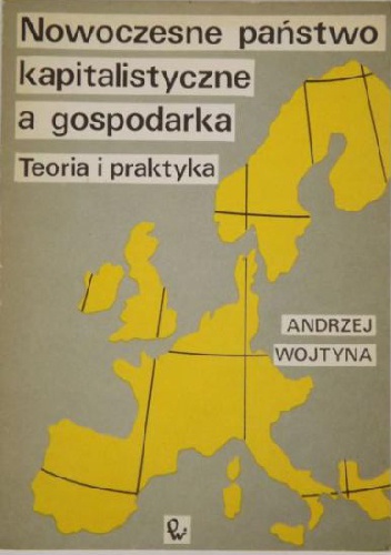 Okładka: Andrzej Wojtyna - Nowoczesne państwo kapitalistyczne a gospodarka: teoria i praktyka