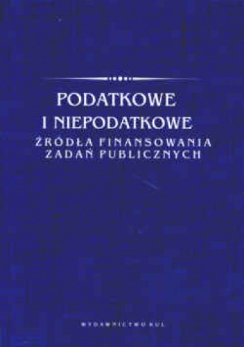 Okładka:  praca zbiorowa - Podatkowe i niepodatkowe źródła finansowania zadań publicznych