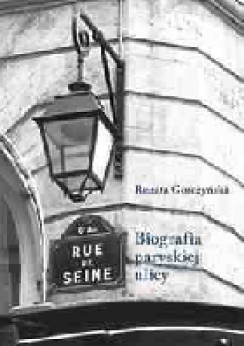 Okładka: Renata Gorczyńska - Rue de Seine. Biografia paryskiej ulicy