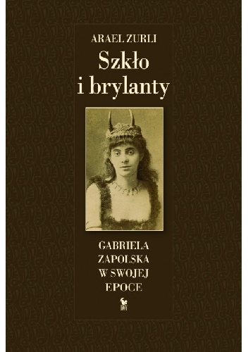 Okładka: Arael Zurli - Szkło i brylanty. Gabriela Zapolska na tle epoki