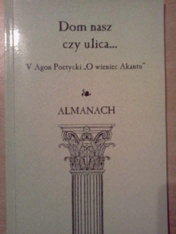 Okładka:  praca zbiorowa - Dom nasz czy ulica... Almanach pokonkursowy V Agonu Poetyckiego "O wieniec Akantu"
