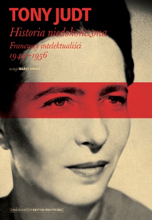 Okładka: Tony Judt - Historia niedokończona. Francuscy intelektualiści 1944-1956