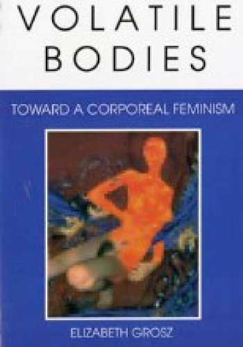 Okładka: Elizabeth Grosz - Volatile Bodies. Toward a Corporeal Feminism