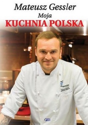 Okładka: Mateusz Gessler - Matusz Gessler. Moja kuchnia Polska