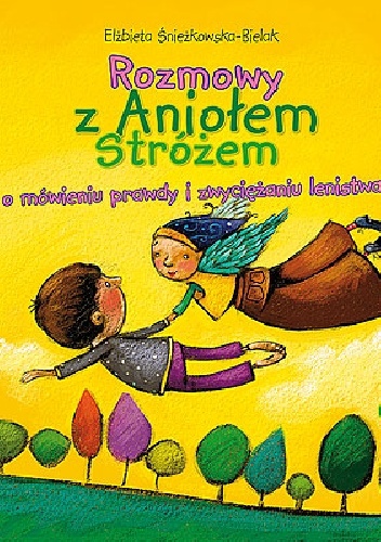 Okładka: Elżbieta Śnieżkowska-Bielak - Rozmowy z Aniołem Stróżem o mówieniu prawdy i zwyciężaniu lenistwa