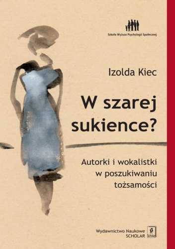 Okładka: Izolda Kiec - W szarej sukience? Autorki i wokalistki w poszukiwaniu tożsamości