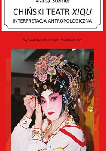 Okładka: Marta Steiner - Chiński teatr xiqu Interpretacja antropologiczna