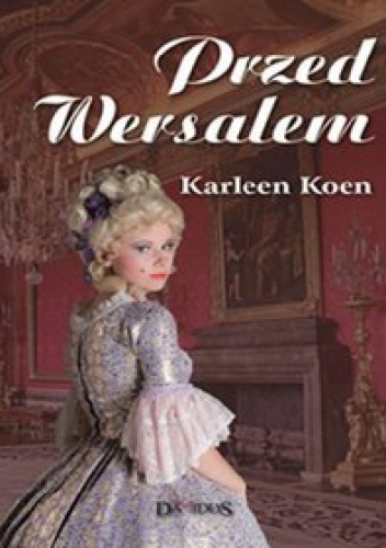 Okładka: Karleen Koen - Przed Wersalem