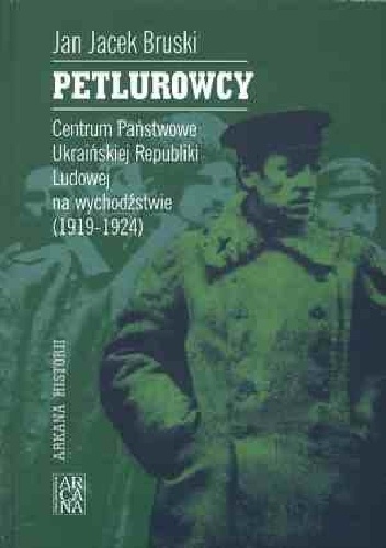 Okładka: Jan Jacek Bruski - Petlurowcy. Centrum Państwowe Ukraińskiej Republiki Ludowej na wychodźstwie ( 1919 - 1924).