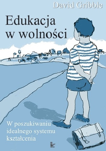 Okładka: David Gribble - Edukacja w wolności.W poszukiwaniu idealnego systemu kształcenia
