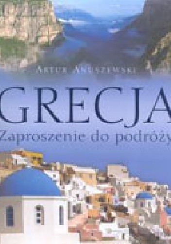 Okładka: Artur Anuszewski - Grecja. Zaproszenie do podróży