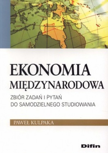 Okładka: Paweł Kulpaka - Ekonomia międzynarodowa. Zbiór zadań i pytań do samodzielnego studiowania