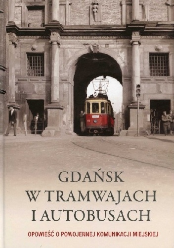 Okładka: Maciej Kosycarz - Gdańsk w tramwajach i autobusach. Opowieść o powojennej komunikacji miejskiej