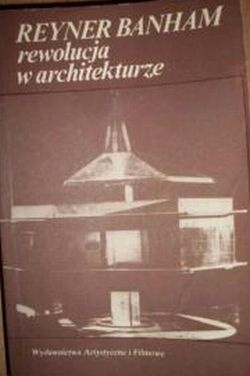 Okładka: Reyner Banham - Rewolucja w architekturze. Teoria i projektowanie w "pierwszym wieku maszyny"