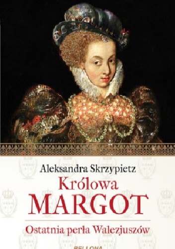 Okładka: Aleksandra Skrzypietz - Królowa Margot. Ostatnia perła Walezjuszów